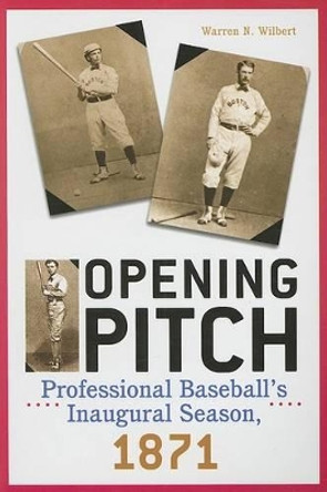 Opening Pitch: Professional Baseball's Inaugural Season by Warren N. Wilbert 9780810860209