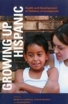 Growing up Hispanic: Health and Development of Children of Immigrants by Nancy S. Landale 9780877667636