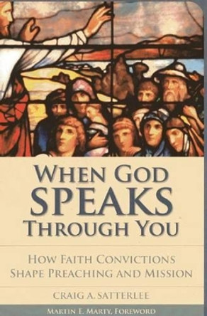 When God Speaks through You: How Faith Convictions Shape Preaching and Mission by Craig A. Satterlee 9781566993531