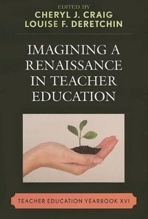 Imagining a Renaissance in Teacher Education: Teacher Education Yearbook XVI by Cheryl J. Craig 9781578867172