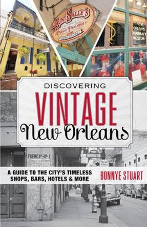 Discovering Vintage New Orleans: A Guide to the City's Timeless Shops, Bars, Hotels & More by Bonnye Stuart 9781493012657