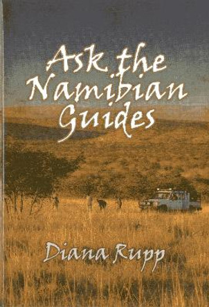 Ask the Namibian Guides: Detailed Information on Big-Game Hunting in Namibia from the Professional Guides by Diana Rupp 9781571573643