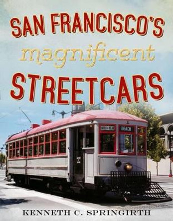 San Francisco's Magnificent Streetcars by Kenneth C. Springirth 9781634990011