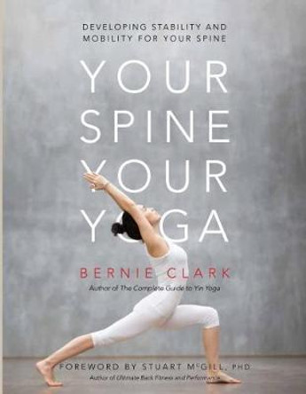 Your Spine, Your Yoga: Developing Stability and Mobility for Your Spine by Bernie Clark