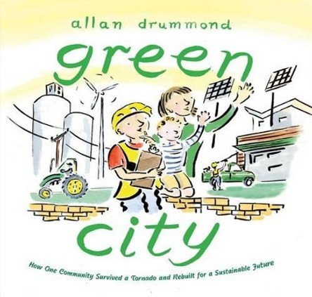 Green City: How One Community Survived a Tornado and Rebuilt for a Sustainable Future by Allan Drummond 9780374379995