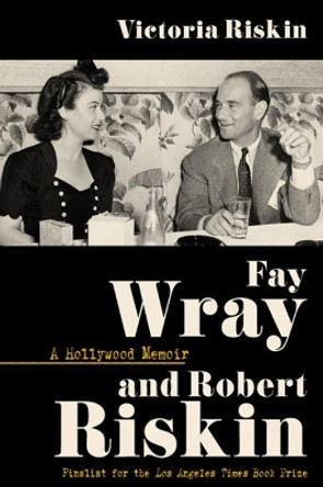 Fay Wray and Robert Riskin: A Hollywood Memoir by Victoria Riskin 9780813180670