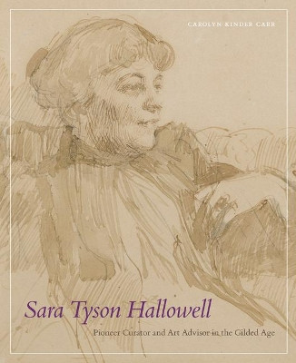 Sara Tyson Hallowell: Pioneer Curator and Art Advisor in the Gilded Age by Carolyn Kinder Carr 9781944466244