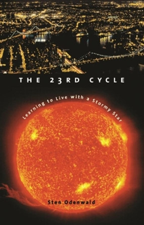 The 23rd Cycle: Learning to Live with a Stormy Star by Sten Odenwald 9780231120791