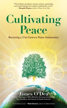 Cultivating Peace: Becoming a 21st-Century Peace Ambassador by James O'Dea 9780984840717