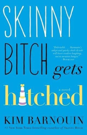 Skinny Bitch Gets Hitched: A Novel by Kim Barnouin 9781476708911