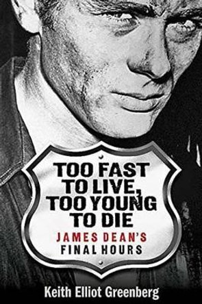 Too Fast to Live, Too Young to Die: James Dean's Final Hours by Keith Elliot Greenberg 9781480360303