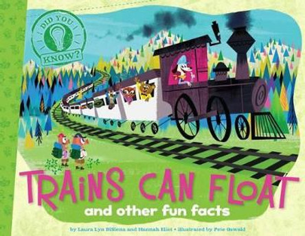 Trains Can Float: And Other Fun Facts by Laura Lyn DiSiena 9781481402811