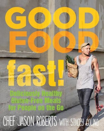 Good Food--Fast!: Deliciously Healthy Gluten-Free Meals for People on the Go by Jason Roberts 9781493008230