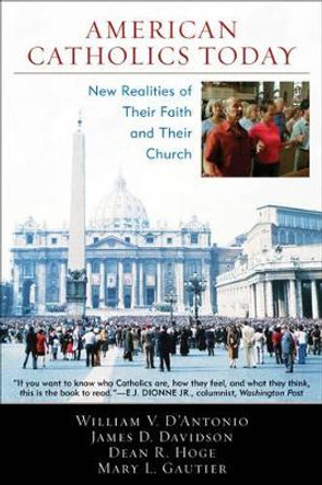 American Catholics Today: New Realities of Their Faith and Their Church by William V. D'Antonio 9780742552159