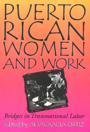 Puerto Rican Women and Work: Bridges in Transnational Labor by Altagracia Ortiz 9781566394512