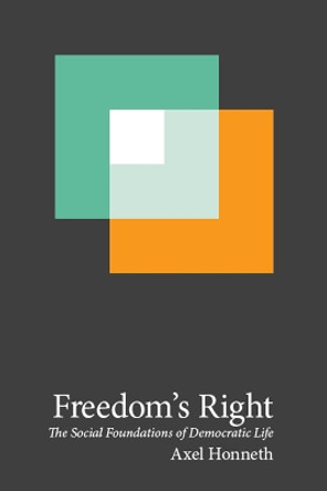 Freedom's Right: The Social Foundations of Democratic Life by Axel Honneth 9780231162463