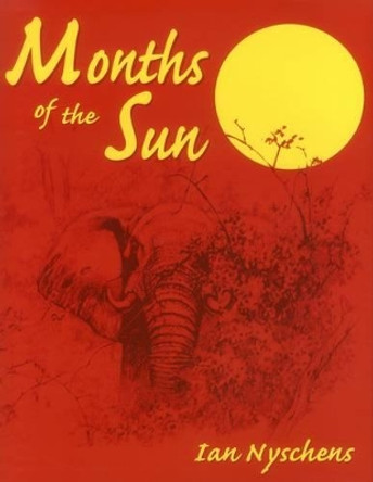 Months of the Sun: Forty Years of Elephant Hunting in the Zambezi Valley by Ian Nyschens 9781571571069