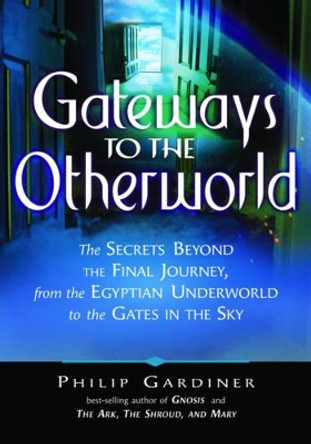 Gateways to the Otherworlds: The Secrets Beyond the Final Journey, from the Egyptian Underworld to the Gates in the Sky by Philip Gardiner 9781564149251