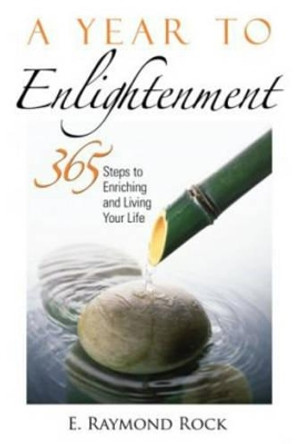 A Year to Enlightenment: 365 Steps to Enriching and Living Your Life by E. Raymond Rock 9781564148919