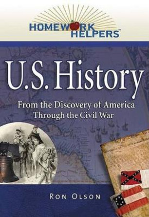 Homework Helpers: U.S. History (1492 - 1865): From the Discovery of America Through the Civil War by Ron Olson 9781564149176