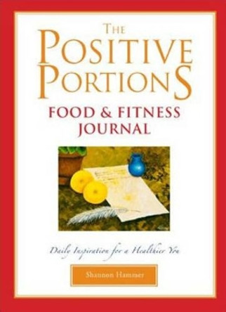 The Positive Portions Food & Fitness Journal by Shannon Hammer 9781577492283