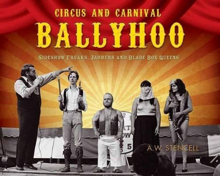 Circus And Carnival Ballyhoo: Side Shock Circus Freaks, Carnival Jabbers and Blade Box Queens by Al Stencell 9781550228809