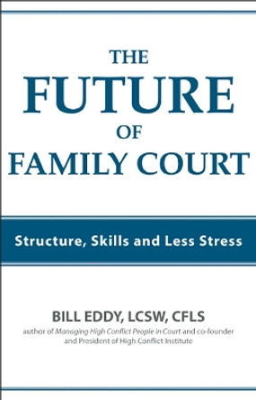 The Future of Family Court: Skills Structure and Less Stress by Bill Eddy 9781936268498