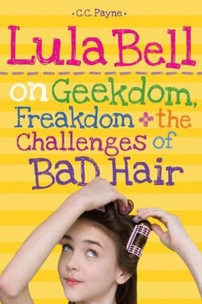 Lula Bell on Geekdom, Freakdom, & the Challenges of Bad Hair by C. C. Payne 9781477810965