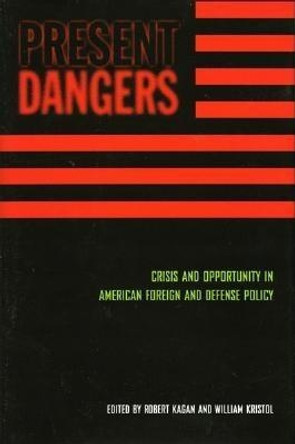 Present Dangers: Crisis and Opportunity in Americas Foreign and Defense Policy by Robert Kagan 9781893554139