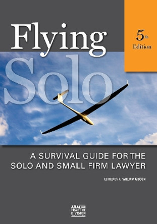 Flying Solo, Fifth Edition: A Survival Guide for the Solo and Small Firm Lawyer by K. William Gibson 9781614388142