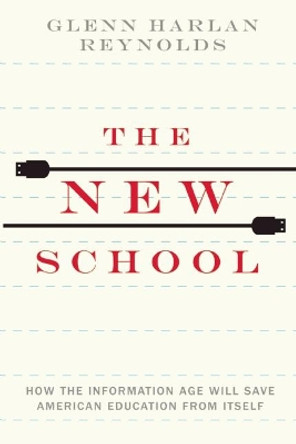 The New School: How the Information Age Will Save American Education from Itself by Glenn Harlan Reynolds 9781594037108