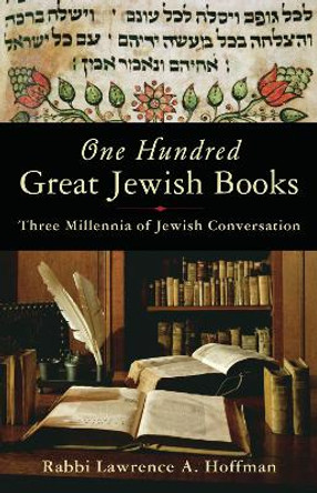 One Hundred Great Jewish Books: Three Millennia of Jewish Conversation by Rabbi Lawrence A. Hoffman 9781933346311