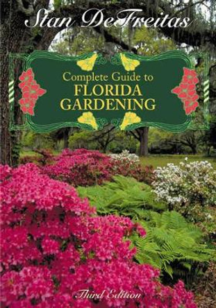 Complete Guide to Florida Gardening by Stan DeFreitas 9781589792562