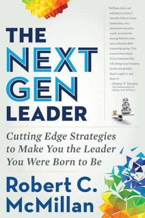 Next Gen Leader: Cutting Edge Strategies to Make You the Leader You Were Born to be by Robert McMillan 9781601633095