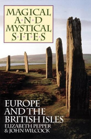 Magical and Mystical Sites: Europe and the British Isles by Elizabeth Pepper 9780933999442