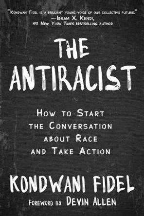 The Antiracist: How to Start the Conversation about Race and Take Action by Kondwani Fidel 9781510764200