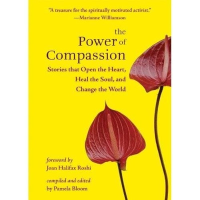 The Power of Compassion: Stories That Open the Heart, Heal the Soul and Change the World by Pamela Bloom 9781571746290