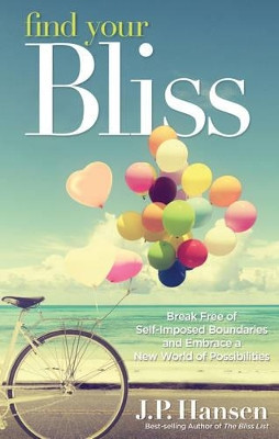 Find Your Bliss: Break Free of Self-Imposed Boundaries and Embrace a New World of Possibilities by J. P. Hansen 9781632650184