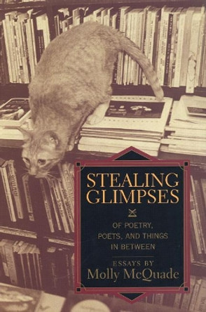 Stealing Glimpses: Of Poetry, Poets, and Things In Between / Essays by Molly McQuade 9781889330266