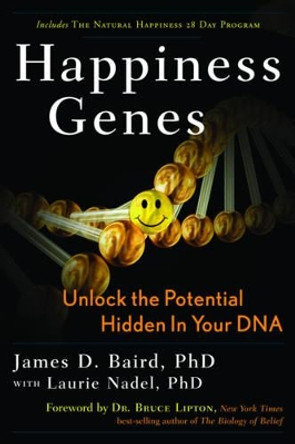 Happiness Genes: Unlock the Positive Potential Hidden in Your DNA by James D. Baird 9781601631053