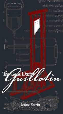 The Good Doctor Guillotin by Marc Estrin 9781932961850