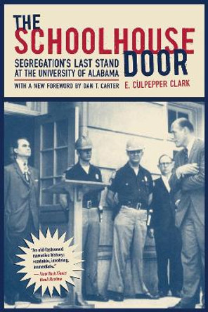 The Schoolhouse Door: Segregation's Last Stand at the University of Alabama by E.Culpepper Clark 9780817354336