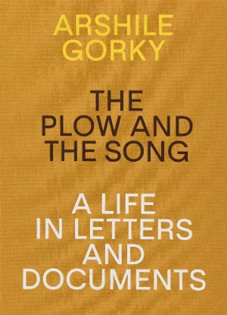 Arshile Gorky - The Plow and the Song: A Life in Letters and Documents by Matthew Spender 9783906915081