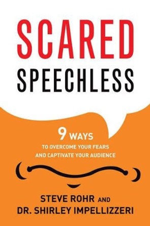 Scared Speechless: 9 Ways to Overcome Your Fears and Captivate Your Audience by Steve Rohr 9781632650429