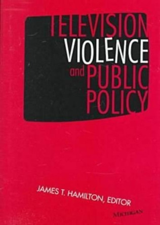 Television Violence and Public Policy by James T. Hamilton 9780472109036