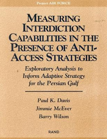Measuring Capabilities in the Presence of Anti-access Strategies: Exploratory Analysis to Inform Adaptive Strategy for the Persian Gulf by Paul K. Davis 9780833031075