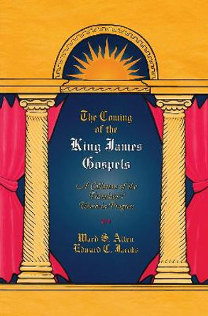 The Coming of the King James Gospels: A Collation of the Translators' Work by Ward S. Allen 9781557283450