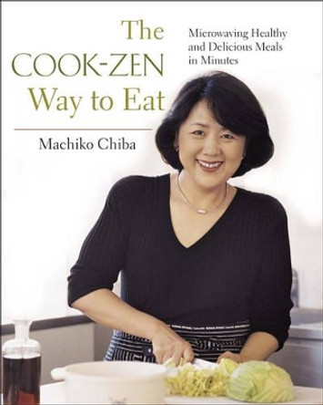 The Cook-Zen Way to Eat: Microwaving Healthy and Delicious Meals in Minutes by Machiko Chiba 9781891105449