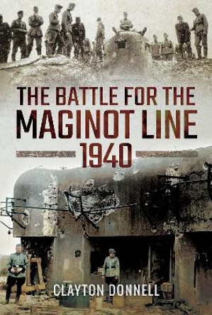 The Battle for the Maginot Line 1940 by Clayton Donnell 9781473877283
