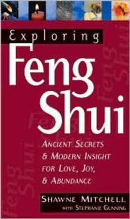 Exploring Feng Shui: Ancient Secrets and Modern Insights for Love, Joy and Abundance by Shawne Mitchell 9781564145697